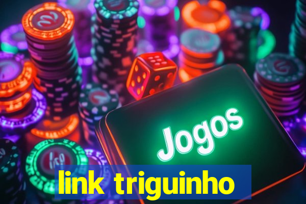 link triguinho